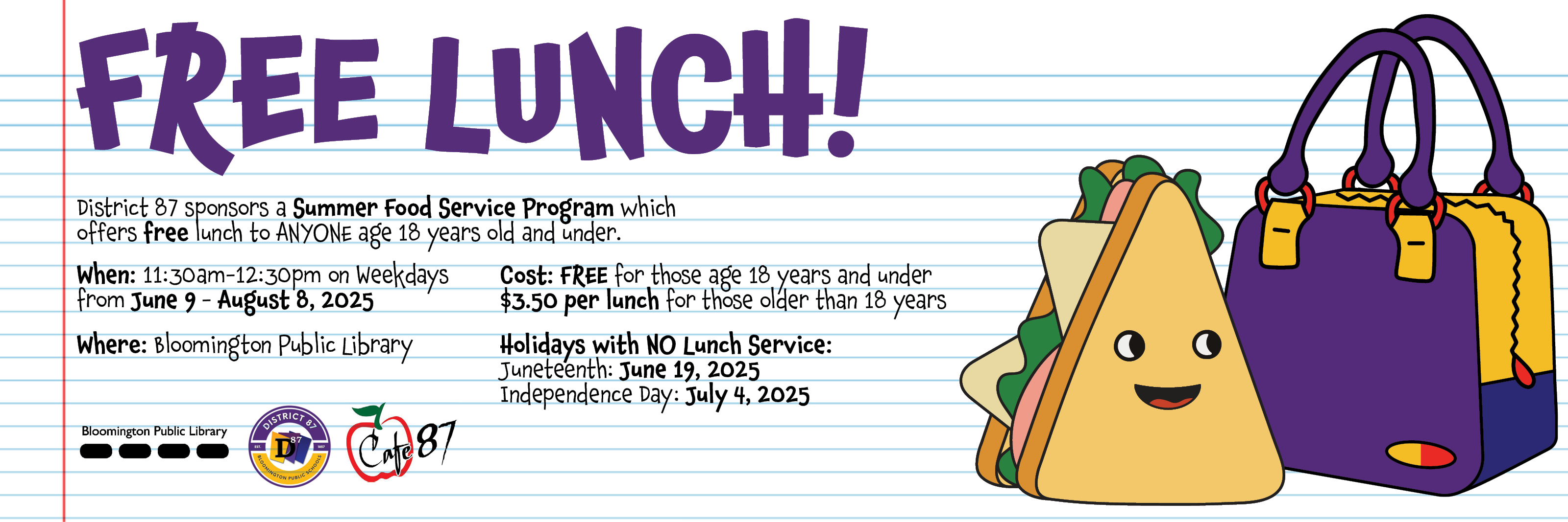 District 87 is sponsoring Free Lunches for anyone 18 years old or younger at Bloomington Library. There is a $3.50 charge for those older than 18.