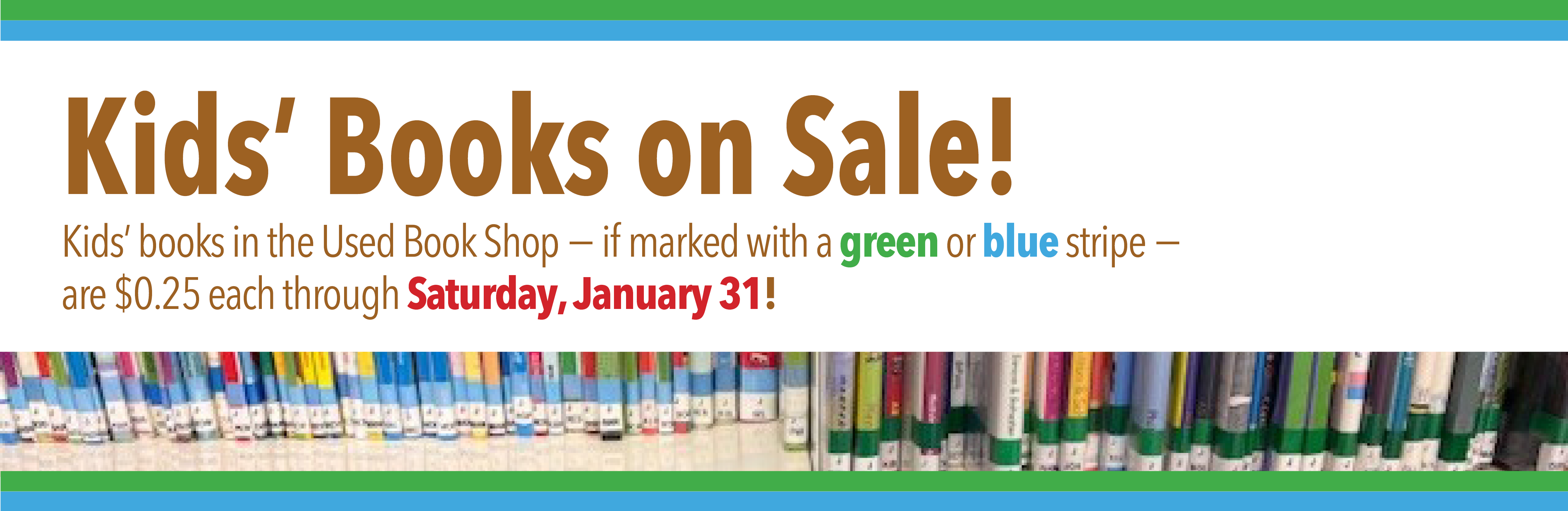 Kids" Books on Sale for 25 cents if marked with a green or blue stripe on the spine. Sale ends Saturday January 31