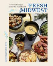 Fresh Midwest: Modern Recipes from the Heartland by Maren Ellingboe King