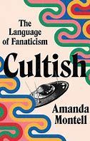 Cover of the book "Cultish: The Language of Fanaticism" by Amanda Montell 