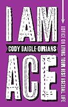 I Am Ace: Advice on Living Your Best Asexual Life by Cody Daigle-Orians 